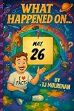 May 26: Amazing stories and brain-teasing puzzles from one unforgettable day in history — perfect for curious minds of all ages. (What Happened On...)