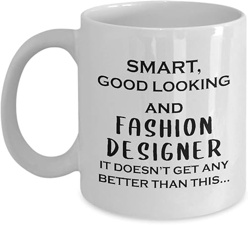 Gifts for Fashion Designer Coffee Mug Tea Cup - Smart Good Looking Better - Textile Artist Designing Clothing Stylist Industry Funny Cute Gag