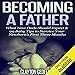 Becoming a Father: What New Dads Should Expect & 99 Baby Tips to Survive Your Newborn's First Three Months