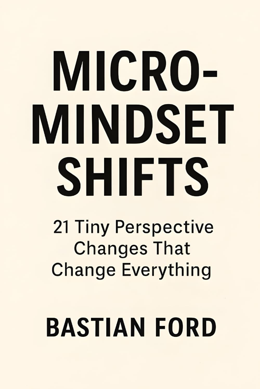 Micro-Mindset Shifts: 21 Tiny Perspective Changes That Change Everything