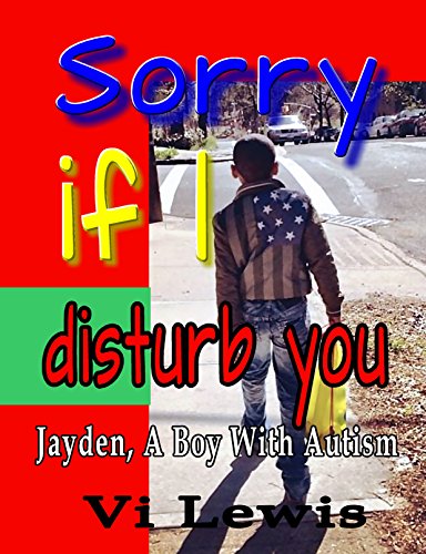 Amazon Com Sorry If I Disturb You Jayden A Boy With Autism Ebook Lewis Vi Moore Bria Bentley Jayden Kindle Store
