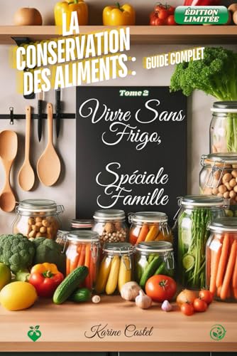 Vivre Sans Frigo, Spéciale Famille: La conservation des aliments : Guide complet