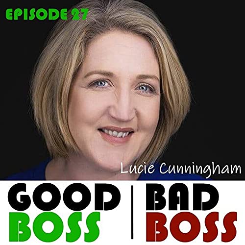 Good Boss Bad Boss Podcast Episode 27 Lucie Cunningham