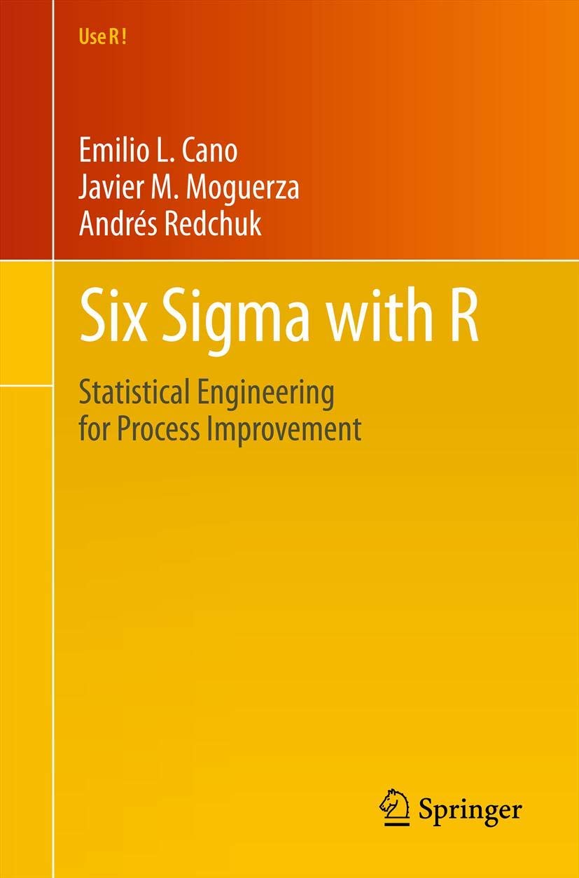 Six Sigma with R: Statistical Engineering for Process Improvement (Use R!, 36)