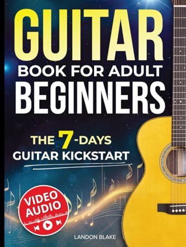 Guitar Book for Adult Beginners: From Zero to Your First Song in Just 7 Days. Step by Step Guide and Video Lessons to Learn Guitar with Ease | Chords, Strumming, and Songs