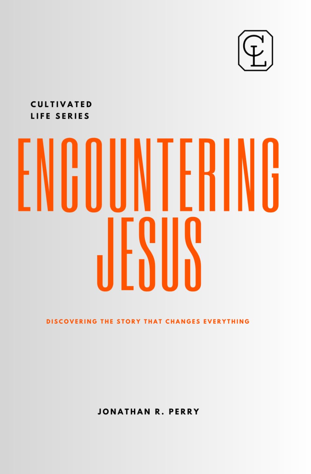 ENCOUNTERING JESUS: DISCOVERING THE STORY THAT CHANGES EVERYTHING