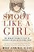 Shoot Like a Girl: One Woman's Dramatic Fight in Afghanistan and on the Home Front