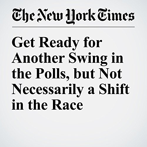 Get Ready for Another Swing in the Polls, but Not Necessarily a Shift in the Race cover art
