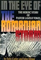 In the Eye of the Romanian Storm: The Heroic Story of Pastor Laszlo Tokes 0800753798 Book Cover