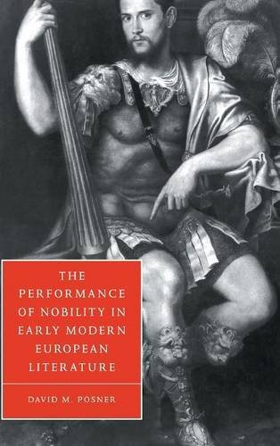 The Performance of Nobility in Early Modern European Literature (Cambridge Studies in Renaissance Literature and Culture Book 33)
