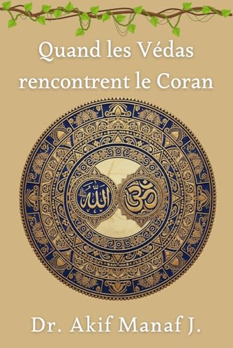 Quand les Védas rencontrent le Coran: Un voyage vers l'unité spirituelle, un pont de lumière entre deux sagesses millénaires: la tradition védique et l’Islam
