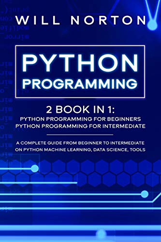 PYTHON PROGRAMMING: 2 book in 1: A complete guide from beginner to intermediate on python machine learning, data science, tools (Computer Programming)