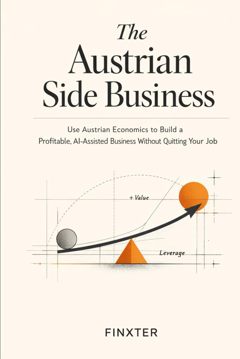 The Austrian Side Business: Use Austrian Economics to Build a Profitable, AI-Assisted Business Without Quitting Your Job