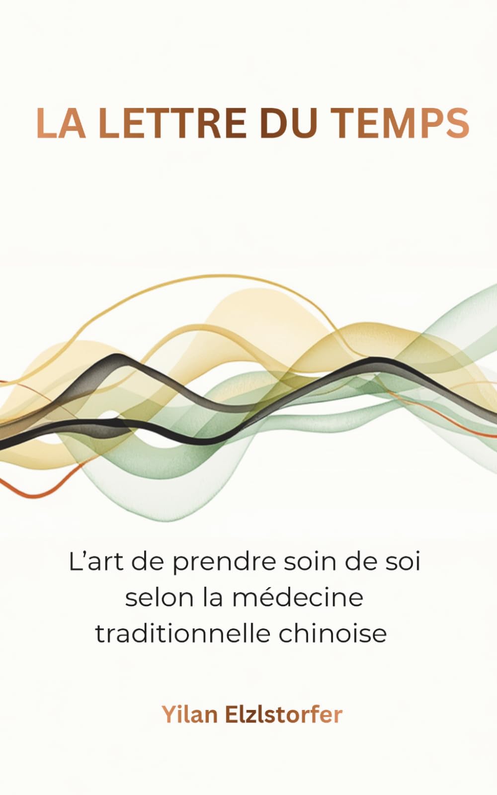 La lettre du temps: L’art de prendre soin de soi selon la médecine traditionnelle chinoise