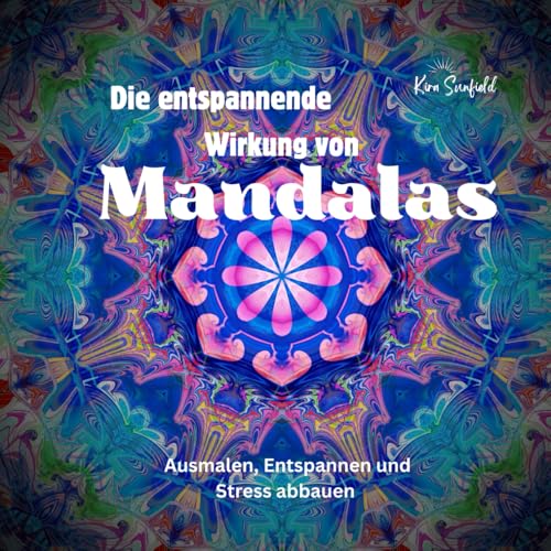 Die entspannende Wirkung von Mandalas: Ausmalen, Entspannen und Stress abbauen