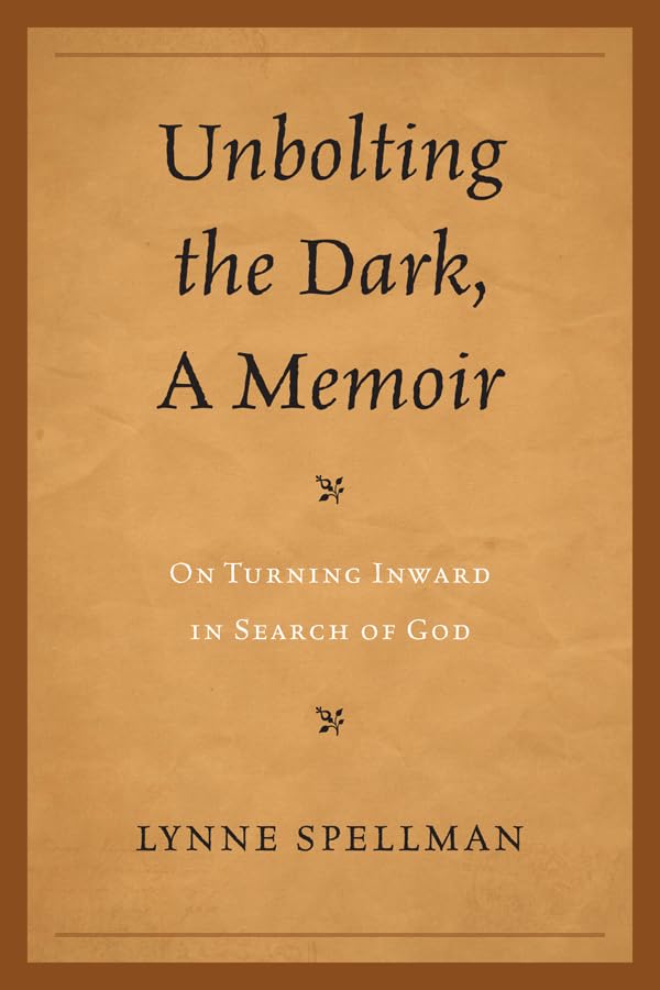 Unbolting the Dark, A Memoir: On Turning Inward in Search of God