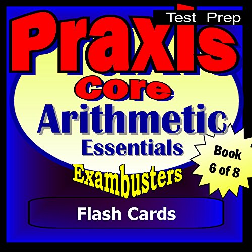 PRAXIS Core Test Prep Arithmetic Review Flashcards--PRAXIS Study Guide Book 6 (Exambusters PRAXIS Core Study Guide)