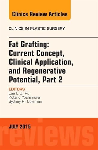 Fat Grafting: Current Concept, Clinical Application, and Regenerative Potential, PART 2, An Issue of Clinics in Plastic Surgery (Volume 42-3) (The Clinics: Surgery, Volume 42-3)