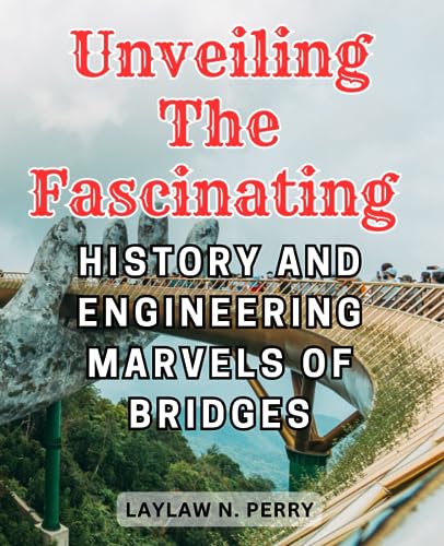 Unveiling the Fascinating History and Engineering Marvels of Bridges: An