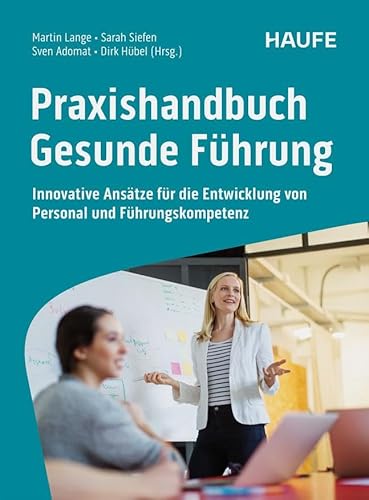 Praxishandbuch Gesunde Führung: Innovative Ansätze für die Entwicklung von Personal und Führungskompetenz