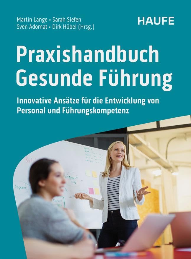 Praxishandbuch Gesunde Führung: Innovative Ansätze für die Entwicklung von Personal und Führungskompetenz