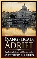 Evangelicals Adrift: Supplanting Scripture with Sacramentalism 0996516808 Book Cover