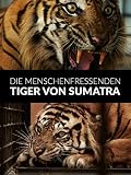 Die menschenfressenden Tiger von Sumatra
