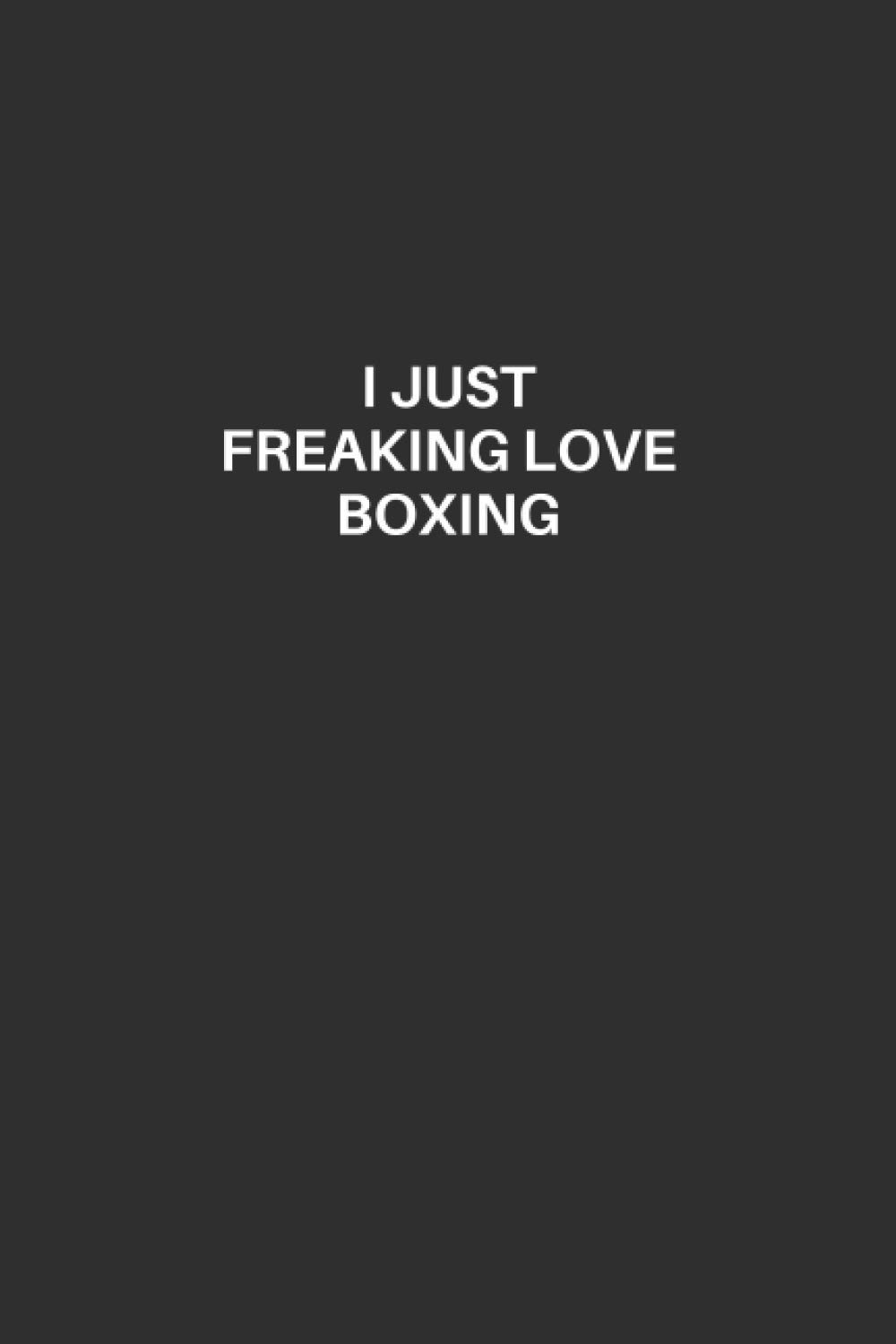 Boxing Notebook: Boxing Lined Notebook, Excellent Gift and Journal For Boxing Lovers, Funny Quote Lined Notebook, Draw and Write Journal for Boxing ... Boxing Lovers, I Just Freaking Love Boxing