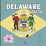 Delaware Facts: Interesting Facts About Delaware (50 States Fact Books)
