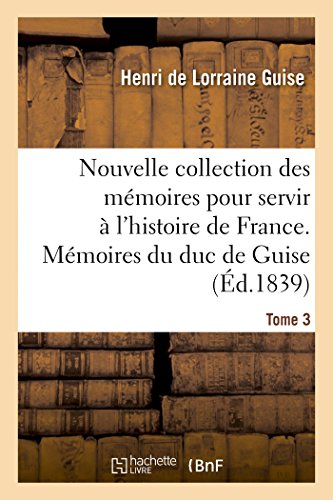 Nouvelle collection des mémoires pour servir à l'histoire de France: Mémoires du duc de Guise (French Edition)