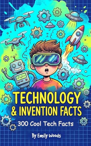 Technology & Invention Facts: 300 Cool Tech Facts for Kids Ages 8-12