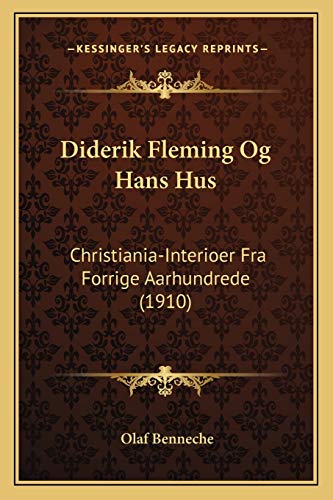 Diderik Fleming Og Hans Hus: Christiania-Interioer Fra Forrige Aarhundrede (1910) (Norwegian Edition)