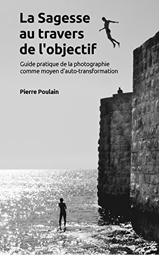 Télécharger La Sagesse au travers de l'objectif: Guide pratique de la photographie comme moyen d'auto-transforma livre En ligne