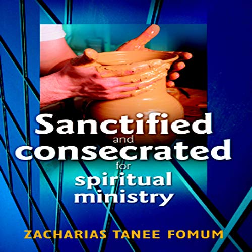 Sanctified and Consecrated for Spiritual Ministry by Zacharias Tanee Fomum episode artwork