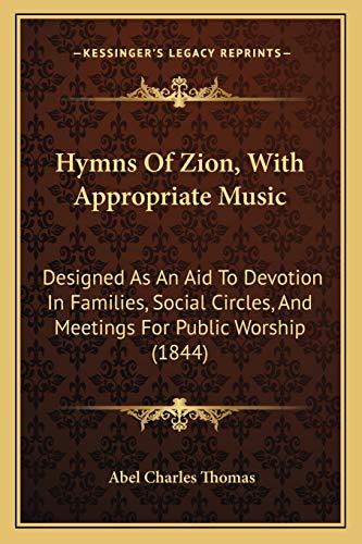 Hymns Of Zion, With Appropriate Music: Designed As An Aid To Devotion In Families, Social Circles, And Meetings For Public Worship (1844)