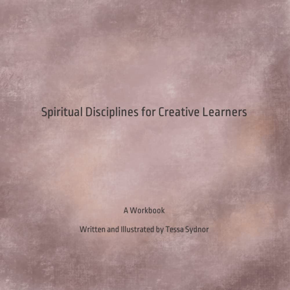 Spiritual Disciplines for Creative Learners: A Workbook