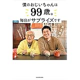 僕のおじいちゃんは99歳。 毎日がサプライズです