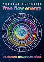 free flow energy: Die Heilkraft der Farben und Klänge 3734502748 Book Cover