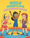 Girls Wrestling Coloring Book: An Inspirational Wrestling Coloring Book for Girls Ages 4–12 | Motivational Pages for Young Female Athletes and Wrestlers