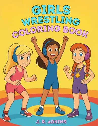 Girls Wrestling Coloring Book: An Inspirational Wrestling Coloring Book for Girls Ages 4–12 | Motivational Pages for Young Female Athletes and Wrestlers