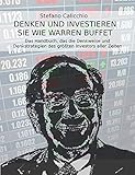  DENKEN UND INVESTIEREN SIE WIE WARREN BUFFET. Das Handbuch, das die Denkweise und Denkstrategien des größten Investors aller Zeiten offenbart