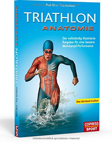 Triathlon Anatomie: Der vollständig illustrierte Ratgeber für eine bessere Mehrkampf-Performance Triathlon Anatomie: Der vollständig illustrierte Ratgeber für eine bessere Mehrkampf-Performance