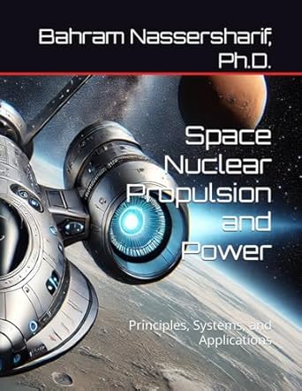 space travel nuclear propulsion Space Nuclear Propulsion and Power: Principles, Systems, and Applications