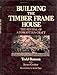 Building the Timber Frame House: The Revival of a Forgotten Craft