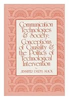 Communication Technologies and Society: Conceptions of Causality and the Politics of Technical Intervention (Communication and information science) 0893911240 Book Cover