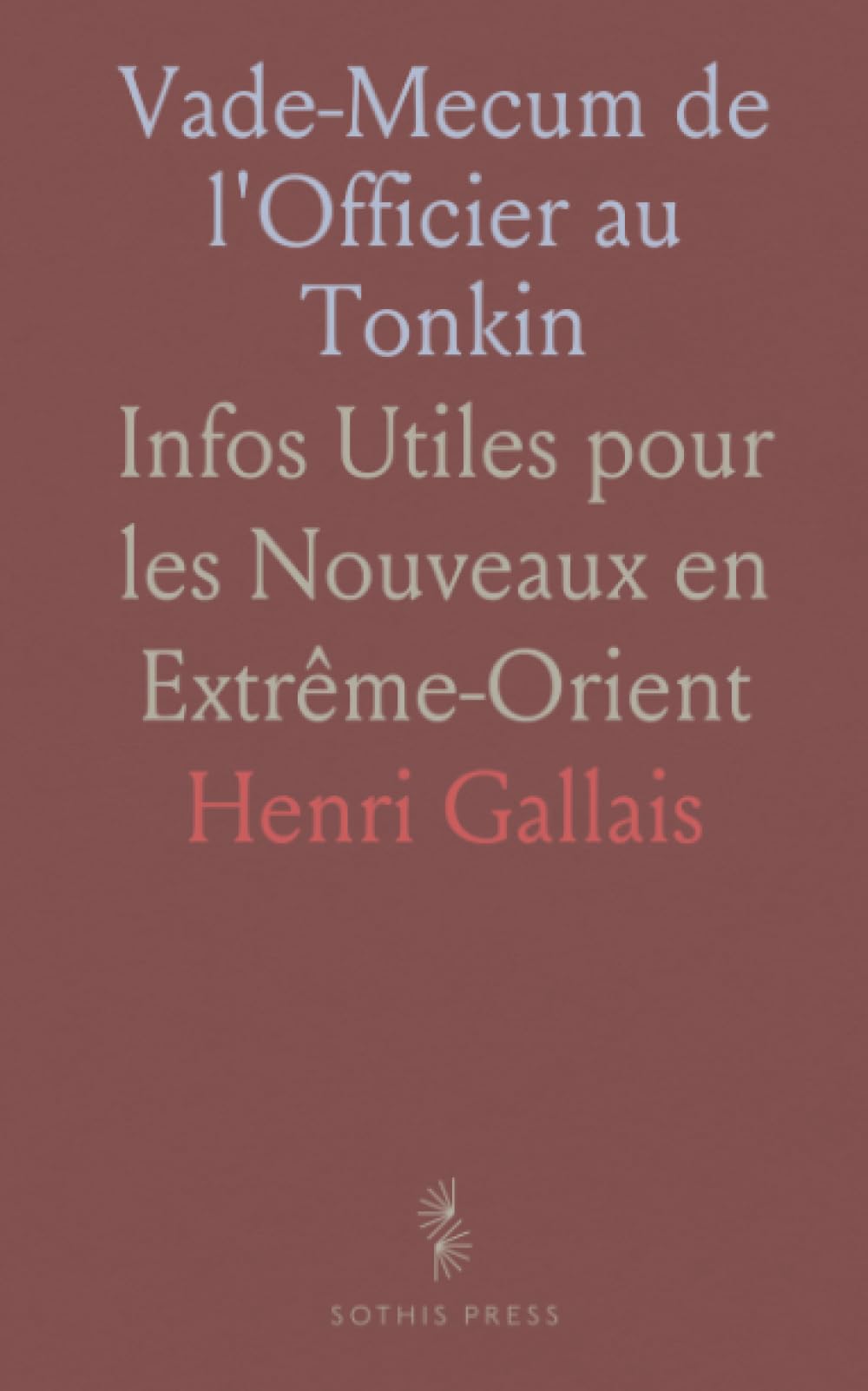 Vade-Mecum de l'Officier au Tonkin: Infos Utiles pour les Nouveaux en Extrême-Orient