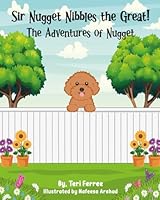 Sir Nugget Nibbles the Great! The Adventures of Nugget B0D69MGDR7 Book Cover