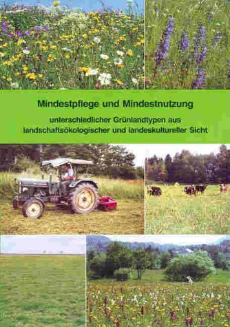 Mindestpflege und Mindestnutzung unterschiedlicher Grünlandtypen aus landschaftsökologischer und landeskultureller Sicht: Praktische Anleitung zur ... und Landschaftspflege in Baden-Württemberg)