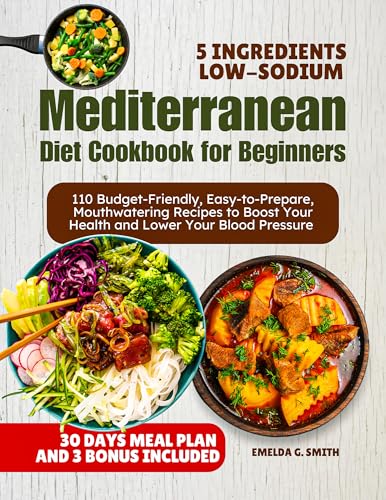 THE 5 INGREDIENTS, LOW-SODIUM MEDITERRANEAN DIET COOKBOOK FOR BEGINNERS: 110 Budget-Friendly, Easy-t