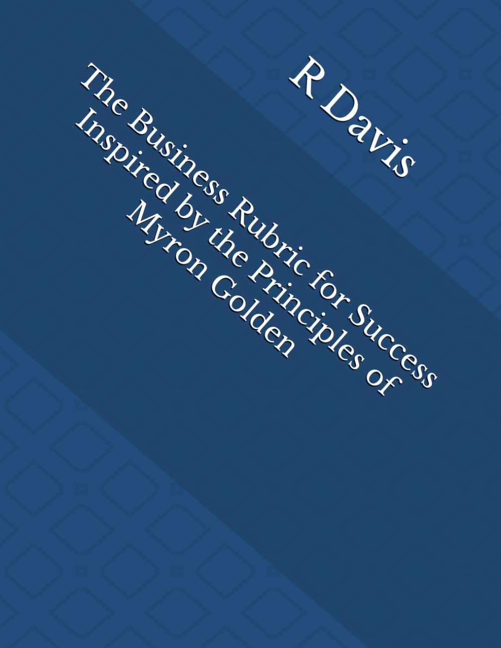 The Business Rubric for Success Inspired by the Principles of Myron Golden